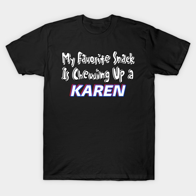 My Favorite Snack Is Chewing Up A Karen - Front T-Shirt by Subversive-Ware 